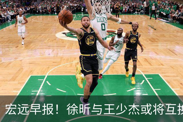 宏远早报！徐昕与王少杰或将互换，朱芳雨做出重大决定，张文逸即将续约