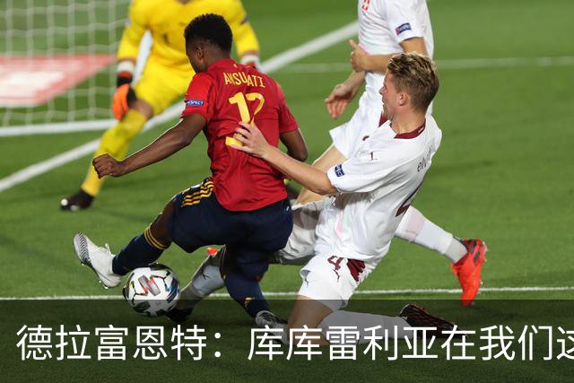 德拉富恩特：库库雷利亚在我们这里从不出错，他像钟表一样精准