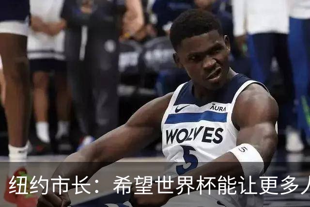 纽约市长：希望世界杯能让更多人爱足球 阿尔特塔让拉亚上位正确